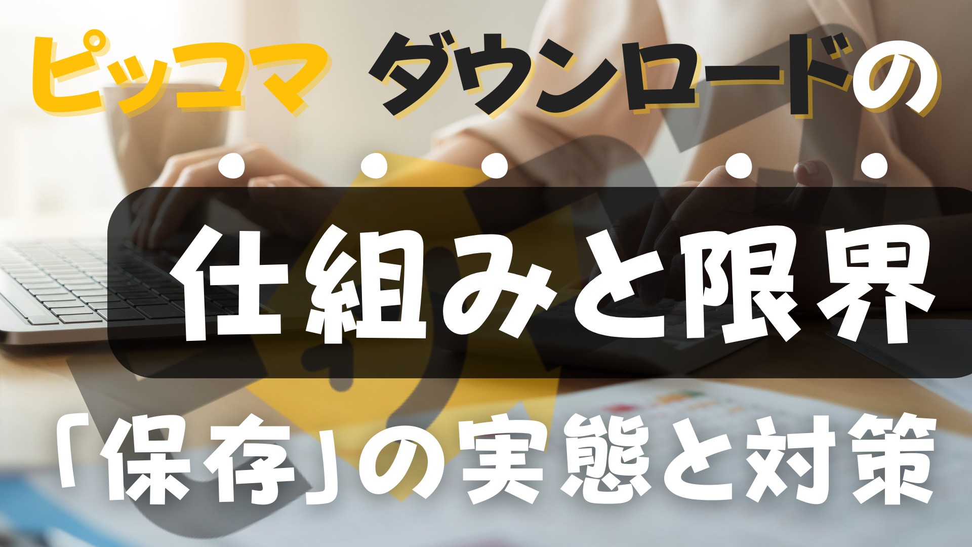 ピッコマ ダウンロードの仕組みと限界：「保存」の実態と対策